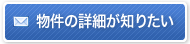 物件の詳細が知りたい